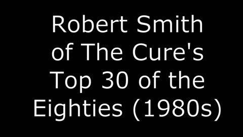 Robert Smith's Top 30 of the Eighties (1980s)