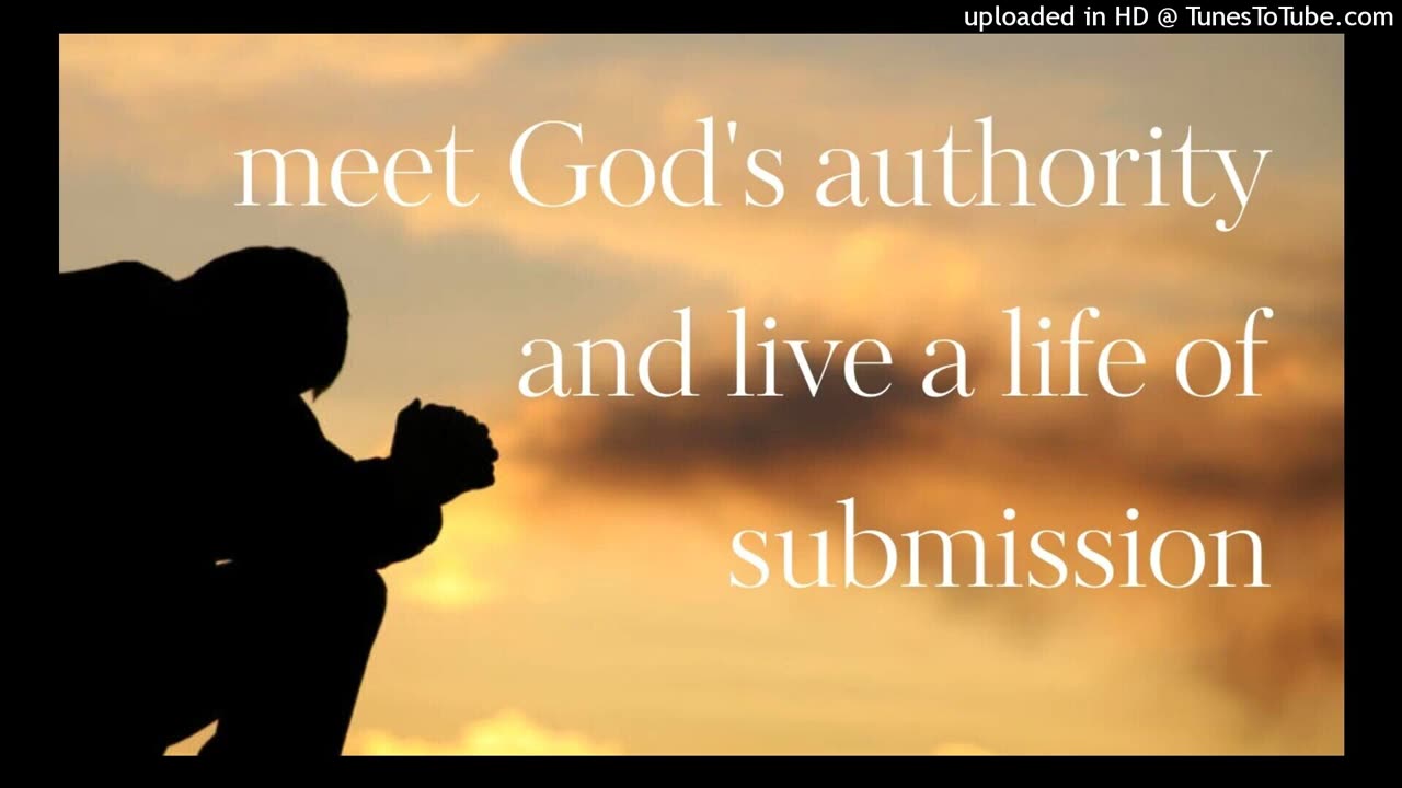 meet God's authority & live a life of submission
