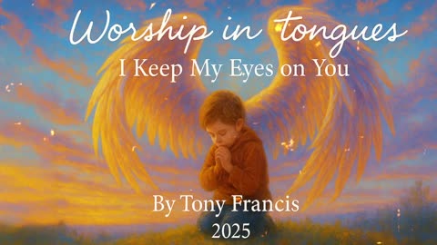 Worship in Tongues: I Keep My Eyes On You 🎶🎵
