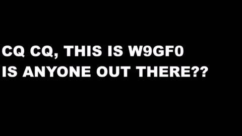 CQ CQ - THIS IS W9GF0 IS ANYONE OUT THERE 10 25