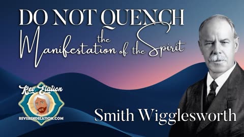 Do Not Quench the Manifestation of the Spirit ~ Smith Wigglesworth sermon