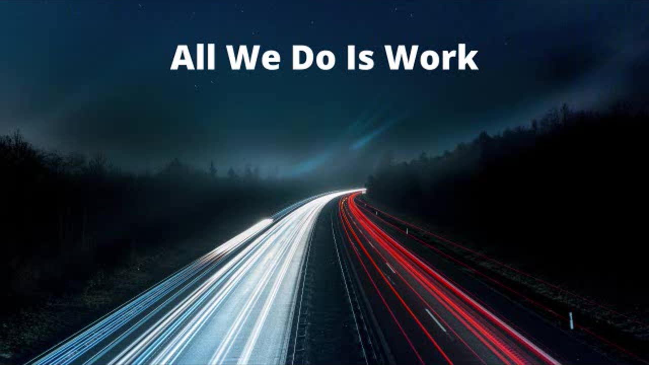 All We Do Is Work