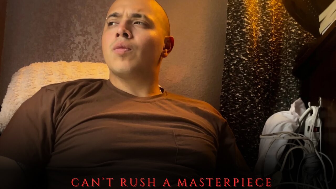 Can’t Rush A Masterpiece