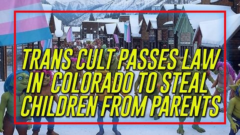VIDEO: Trans Cult Passes Law In Colorado To Steal Children From Parents