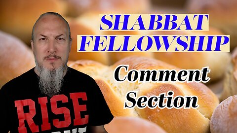 Shabbat Fellowship - Comment Section - May 10, 2025
