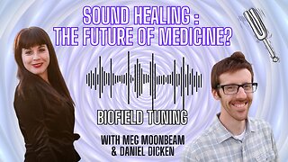 SOUND HEALING - The Future of Medicine? with Daniel Dicken & Meg Moonbeam
