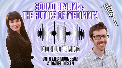 SOUND HEALING - The Future of Medicine? with Daniel Dicken & Meg Moonbeam