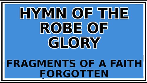 Exploring Gnosis: The Hymn of The Robe of Glory -Fragments of a Faith Forgotten