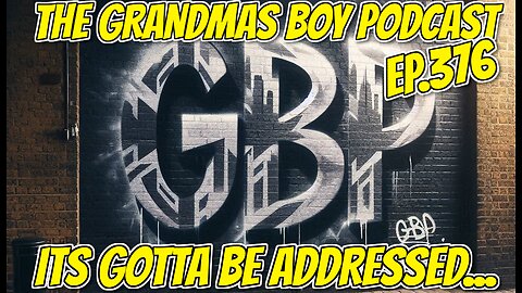 The Grandmas Boy Podcast EP.376-ITS GOTTA BE ADDRESSED...