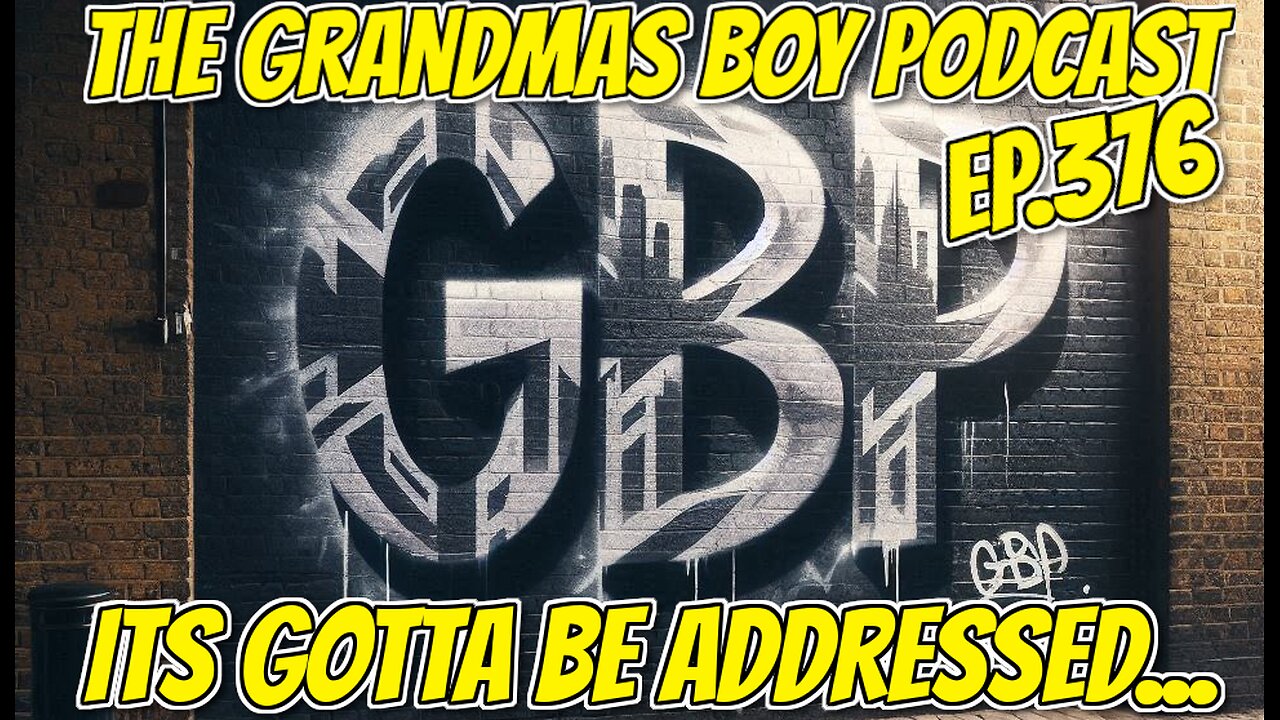 The Grandmas Boy Podcast EP.376-ITS GOTTA BE ADDRESSED...