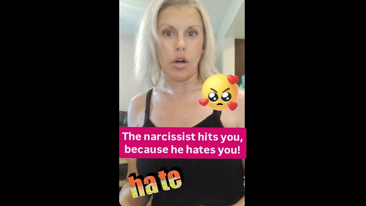The narcissist hits you, because he hates you!