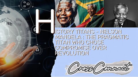 History Titans - Nelson Mandela : The Pragmatic Titan Who Chose Compromise Over Revolution