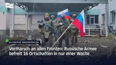 Vormarsch an allen Fronten: Russische Armee befreit 16 Ortschaften in nur einer Woche
