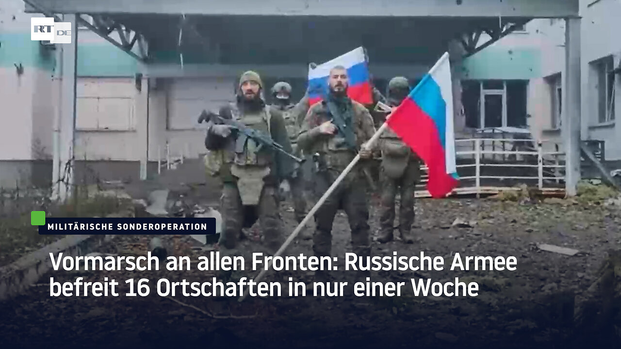 Vormarsch an allen Fronten: Russische Armee befreit 16 Ortschaften in nur einer Woche
