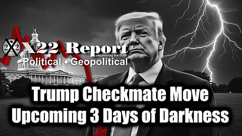 New X22 Report May 24 - Trump Checkmate Move, Upcoming 3 Days of Darkness; GAME OVER