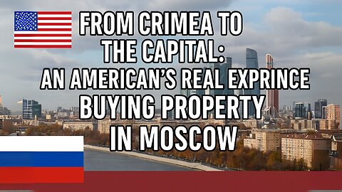 🇷🇺 From Crimea to the Capital: An American’s Real Experience Buying Property in Moscow
