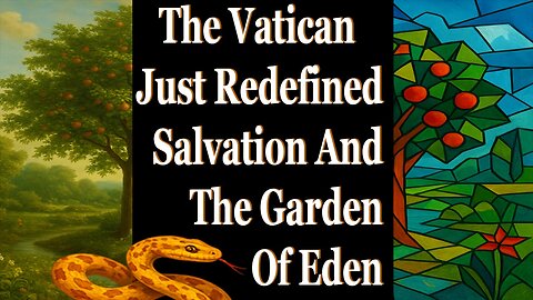 The Vatican Just Redefined Salvation And The Garden Of Eden