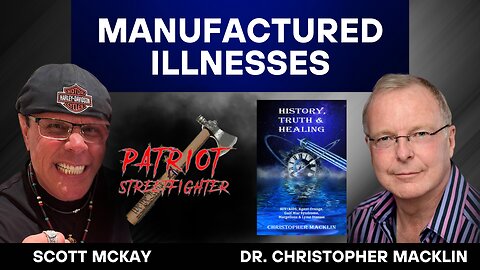 8.18.25 Patriot Streetfighter MANUFACTURED ILLNESSES with Scott McKay and Dr. Christopher Macklin