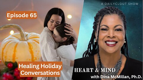 "Heart & Mind with Dr. Dina McMillan: Episode 65 - Healing Conversations for the Holidays"