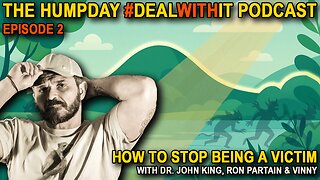 NEW Humpday DealWithIt Podcast - How To Stop Being A Victim With Dr. John King