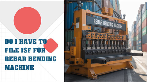 Do I Have To File ISF For Rebar Bending Machine