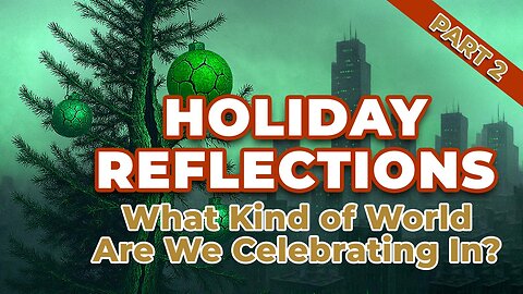 Holiday Reflections-Part 2: What Kind of World Are We Celebrating In?