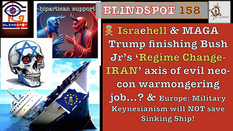Blindspot 158 - Israhell & MAGA Trump finishing Bush Jr’s ‘RegimeChange-IRAN’ neo-con war job…!?