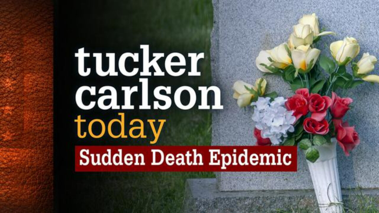 Sudden Death Epidemic | Tucker Carlson Today