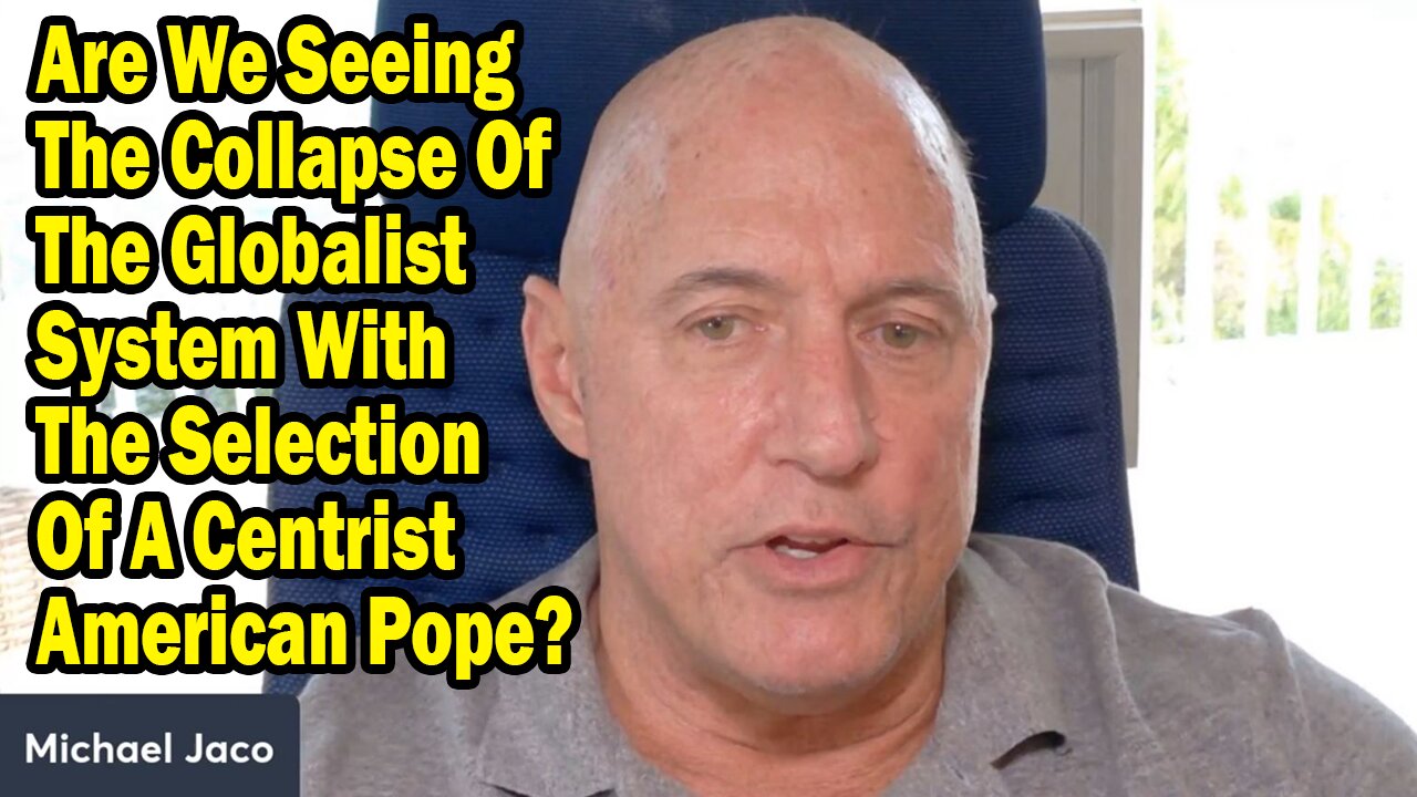 Michael Jaco Update May 9: "Are We Seeing The Collapse Of The Globalist System With The Selection Of A Centrist American Pope?"