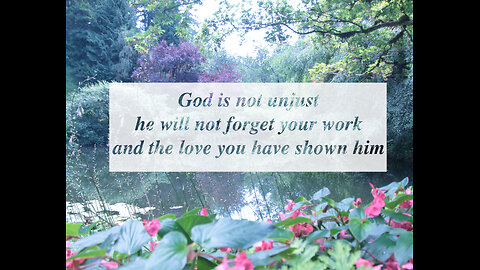 God is not unjust he will not forget your work and the love you have shown him