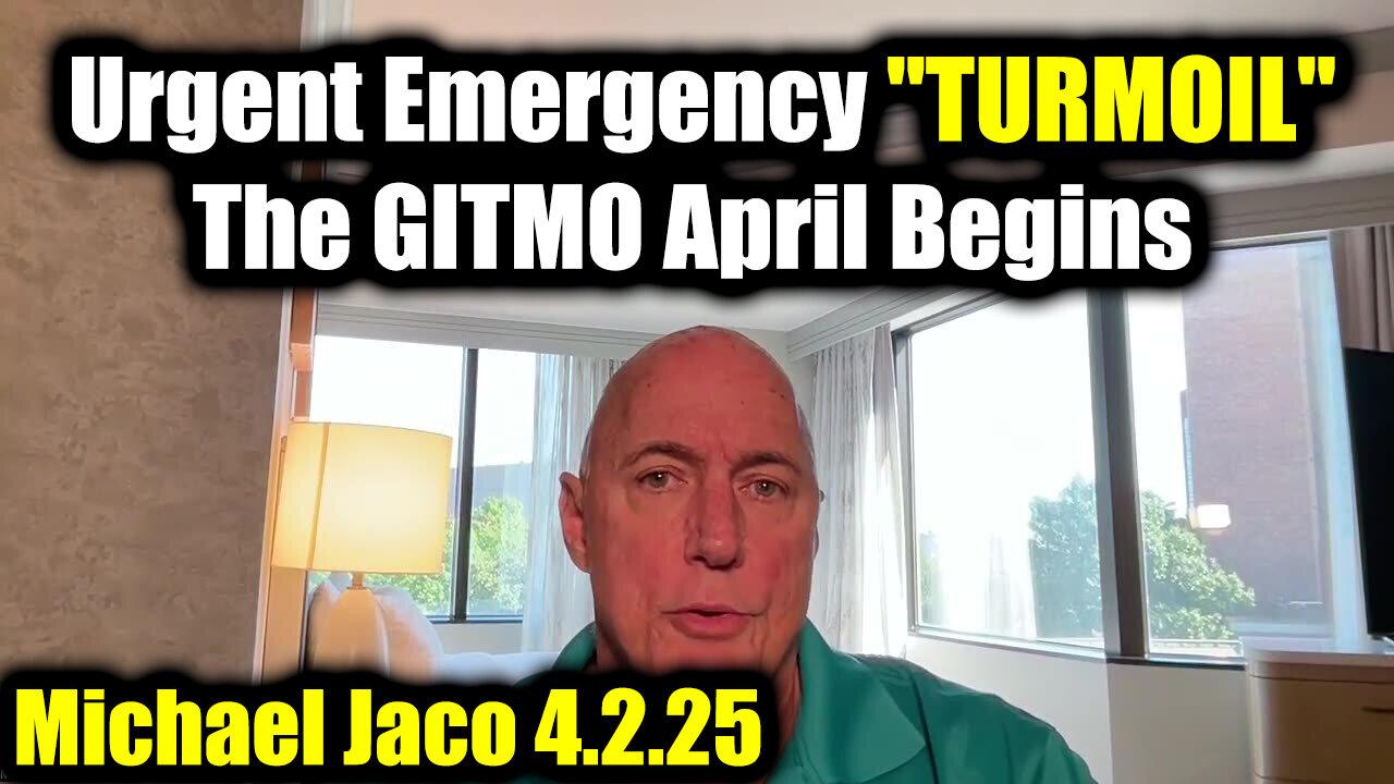 Michael Jaco Urgent Emergency "TURMOIL 4.2.25" - The GITMO April Begins