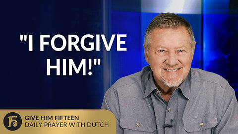 "I Forgive Him!" | Give Him 15: Daily Prayer with Dutch | September 23, 2025