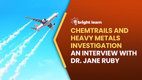 BrightLearn - Chemtrails and Heavy Metals Investigation, an interview with Dr. Jane Ruby
