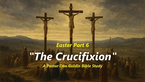 Easter Part 6 - The Crucifixion Pastor - Pastor Don Guldin
