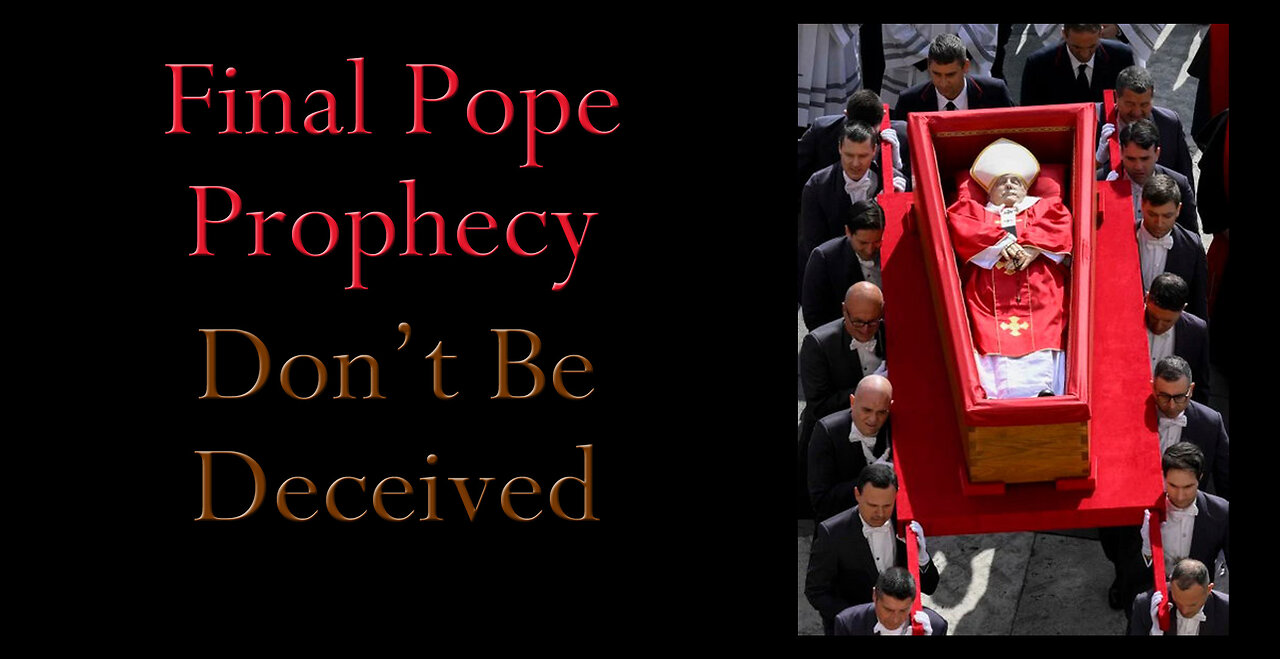 Final Pope Prophecy - Don't be Deceived by False Pope Prophecy
