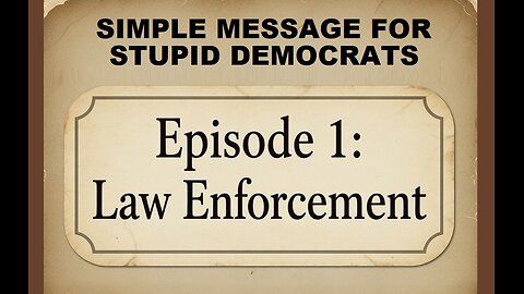 Simple Message for Stupid Democrats: Ep. 1 - Law Enforcement