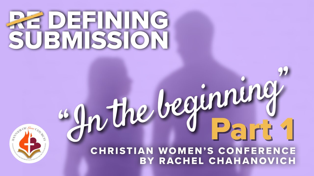 "IN THE BEGINNING" Pt. 1, DEFINING SUBMISSION Women's Conference, by Rachel Chahanovich