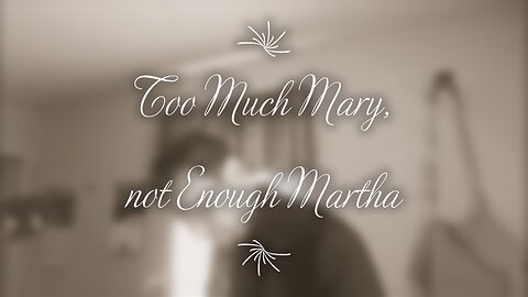 Too Much Mary, Not Enough Martha