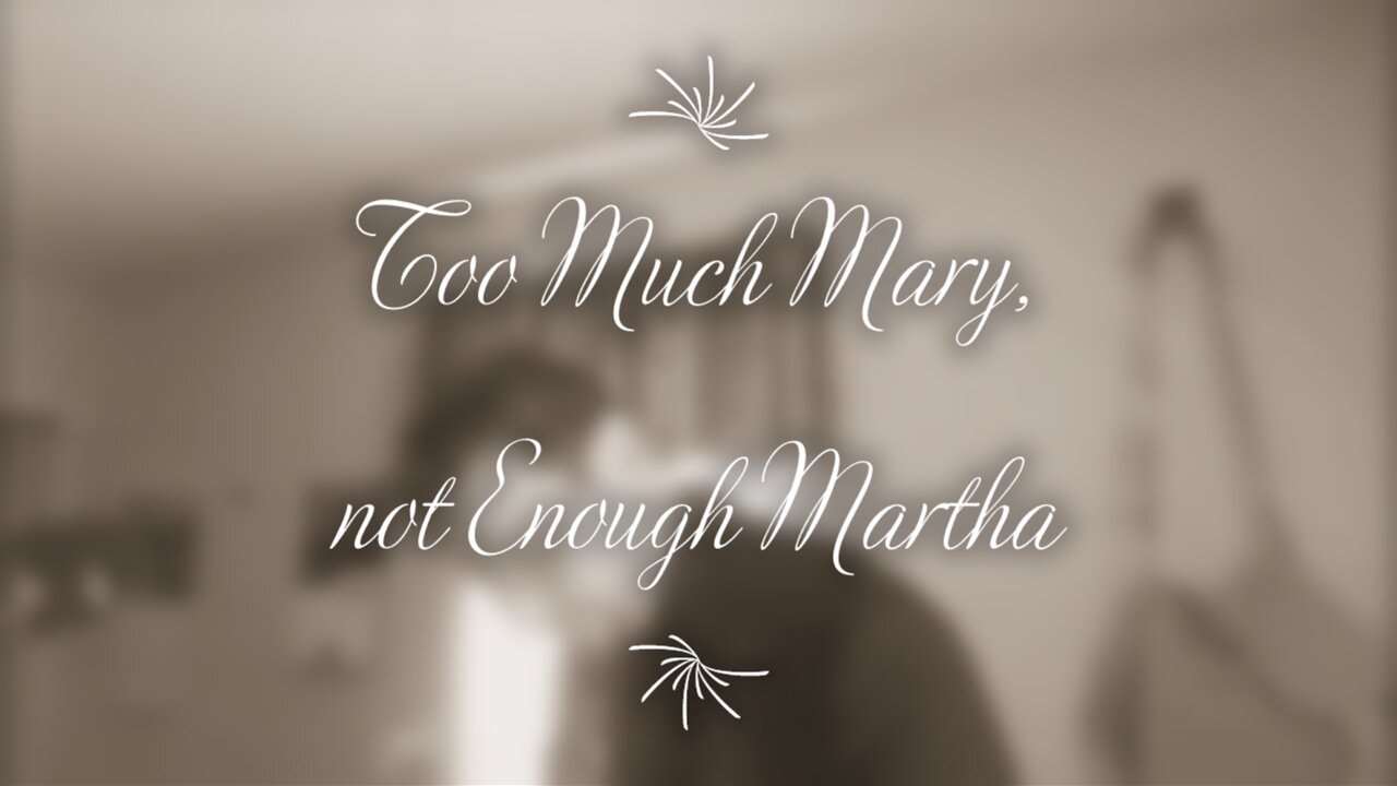 Too Much Mary, Not Enough Martha