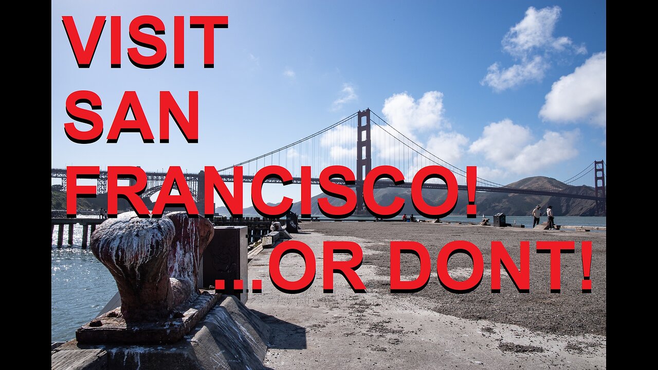 Visit San Francisco!...or don't, its a free country
