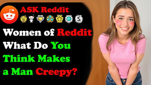 Women of Reddit, What Do You Think Makes a Man Creepy? | AskReddit