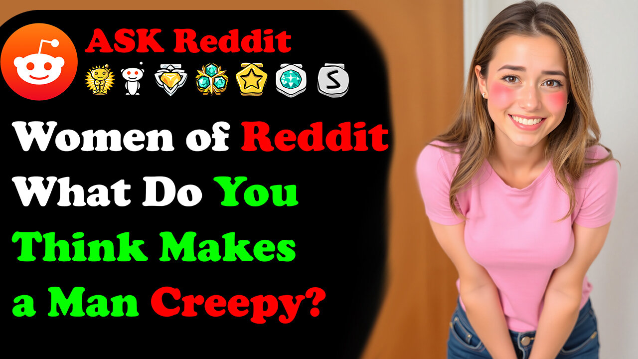 Women of Reddit, What Do You Think Makes a Man Creepy? | AskReddit