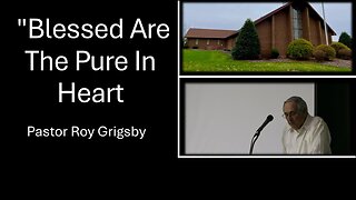 “Blessed Are the Pure in Heart” by Pastor Roy Grigsby