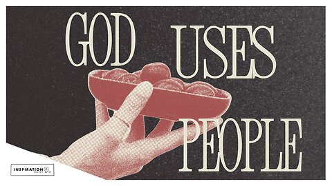 God Uses People // August 10, 2025