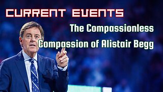 Current Events - The Compassionless Compassion of Alistair Begg