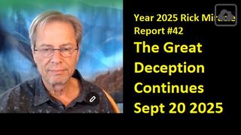 Year 2025 Rick Miracle Report #42. The Great Deception Continues Sept 20 2025