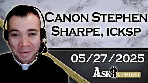 AAP with Canon Stephen Sharpe, ICKSP – 5/27/25 - Is The Church OK With Medicinal Marijuana?