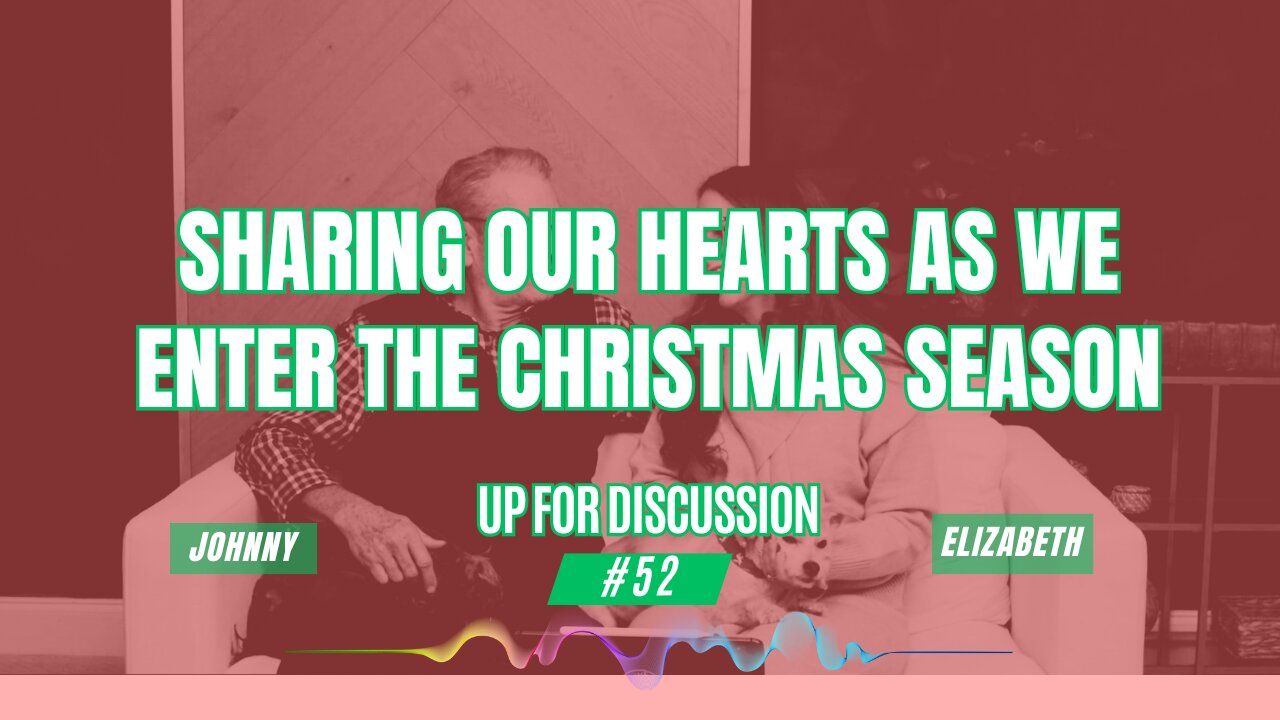 Up For Discussion LIVE - Episode 52 - Sharing Our Hearts as We Enter the Christmas Season