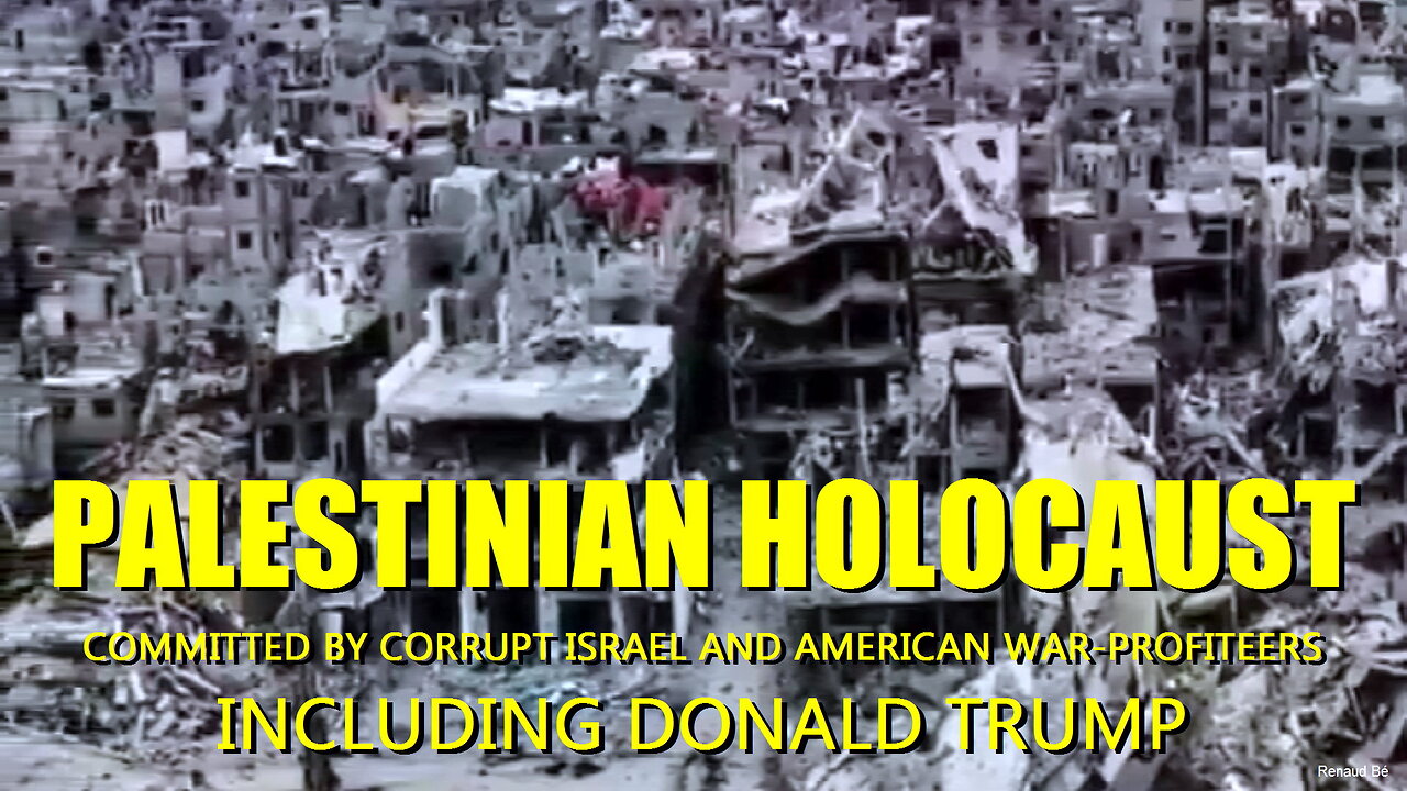PALESTINIAN HOLOCAUST COMMITTED BY CORRUPT ISRAEL NETANYAHU AND AMERICAN WAR-PROFITEERS