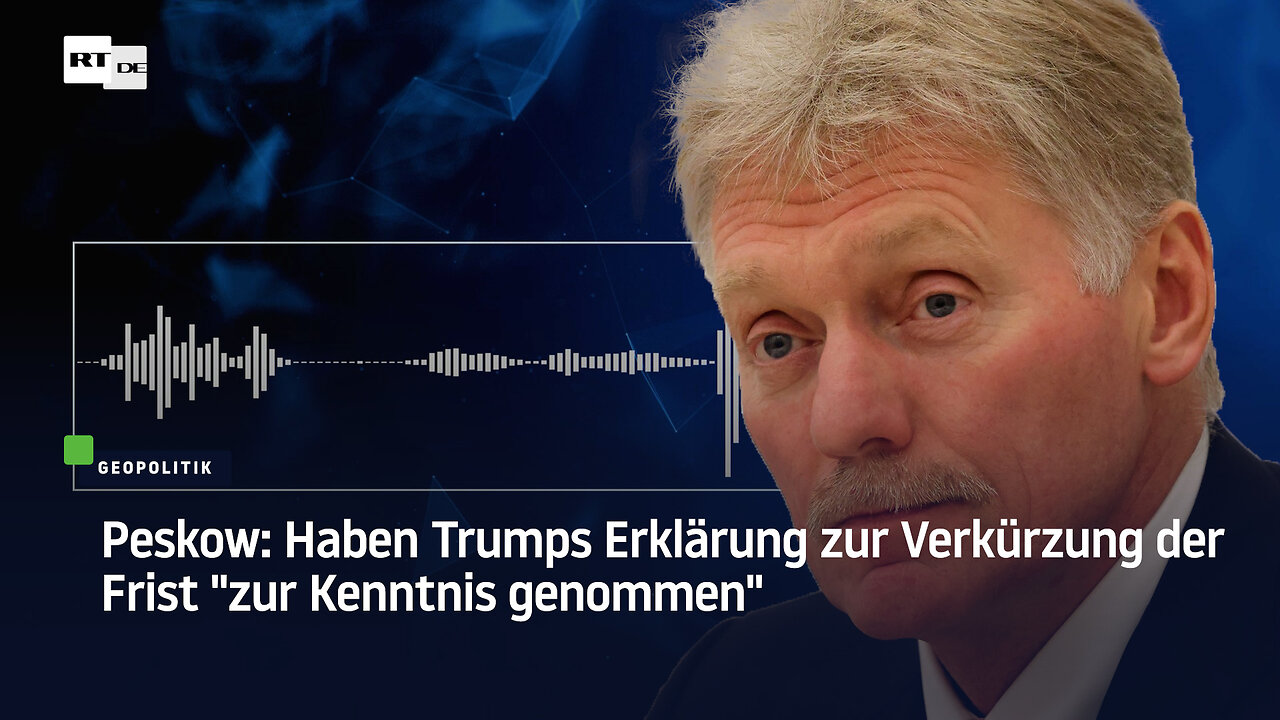Peskow: Haben Trumps Erklärung zur Verkürzung der Frist zur Kenntnis genommen